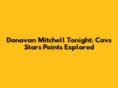 Donovan Mitchell Tonight: Cavs Star's Points Explored