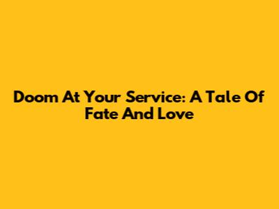 Doom At Your Service: A Tale Of Fate And Love