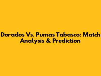 Dorados Vs. Pumas Tabasco: Match Analysis & Prediction