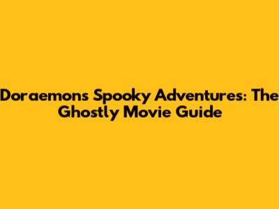 Doraemon's Spooky Adventures: The Ghostly Movie Guide
