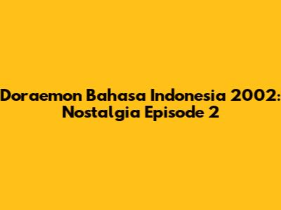 Doraemon Bahasa Indonesia 2002: Nostalgia Episode 2