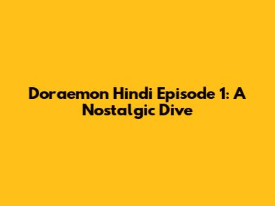 Doraemon Hindi Episode 1: A Nostalgic Dive
