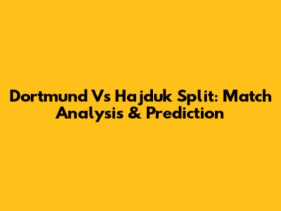 Dortmund Vs Hajduk Split: Match Analysis & Prediction