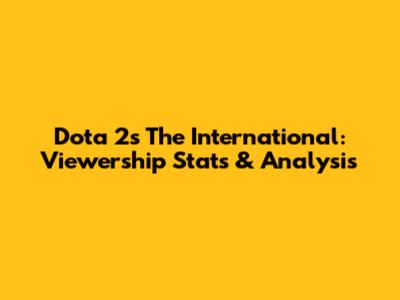 Dota 2's The International: Viewership Stats & Analysis
