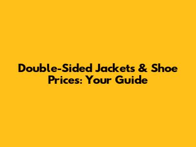 Double-Sided Jackets & Shoe Prices: Your Guide