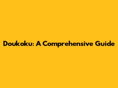 Doukoku: A Comprehensive Guide