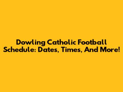 Dowling Catholic Football Schedule: Dates, Times, And More!