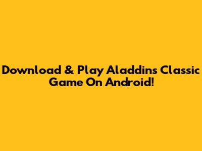 Download & Play Aladdin's Classic Game On Android!
