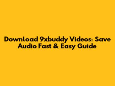 Download 9xbuddy Videos: Save Audio Fast & Easy Guide