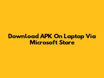 Download APK On Laptop Via Microsoft Store