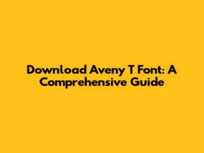 Download Aveny T Font: A Comprehensive Guide