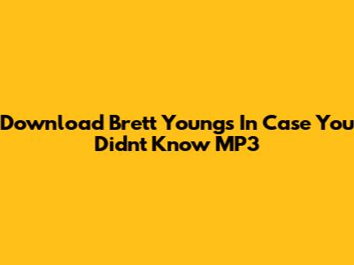 Download Brett Young's 'In Case You Didn't Know' MP3