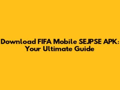 Download FIFA Mobile SEJPSE APK: Your Ultimate Guide
