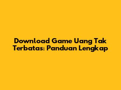 Download Game Uang Tak Terbatas: Panduan Lengkap