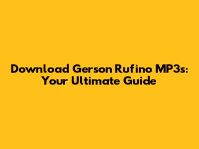 Download Gerson Rufino MP3s: Your Ultimate Guide