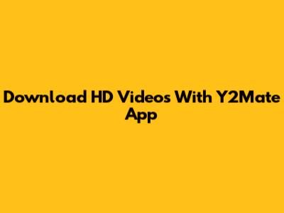 Download HD Videos With Y2Mate App