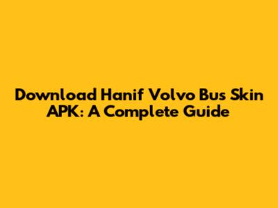 Download Hanif Volvo Bus Skin APK: A Complete Guide