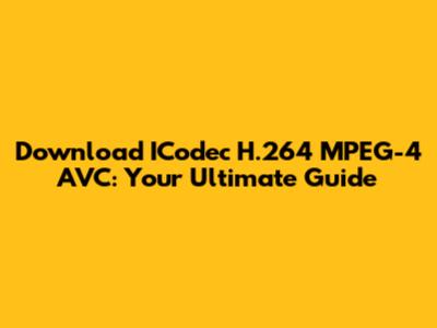 Download ICodec H.264 MPEG-4 AVC: Your Ultimate Guide