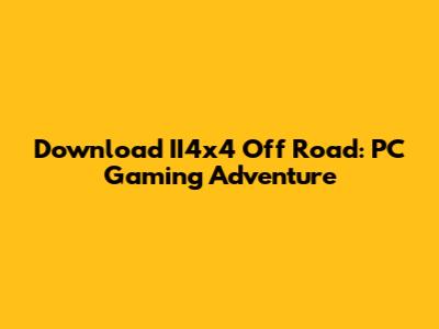 Download II4x4 Off Road: PC Gaming Adventure
