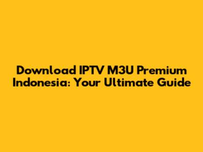 Download IPTV M3U Premium Indonesia: Your Ultimate Guide