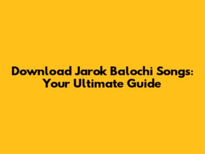 Download Jarok Balochi Songs: Your Ultimate Guide