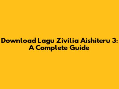 Download Lagu Zivilia Aishiteru 3: A Complete Guide