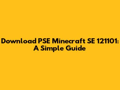 Download PSE Minecraft SE 121101: A Simple Guide