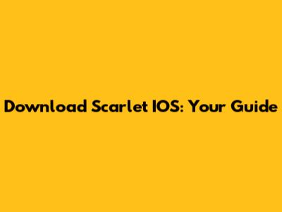 Download Scarlet IOS: Your Guide
