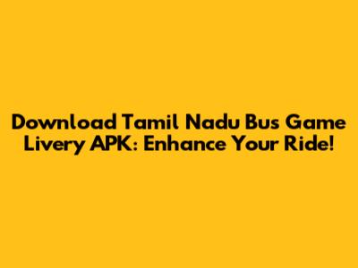 Download Tamil Nadu Bus Game Livery APK: Enhance Your Ride!