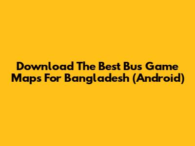 Download The Best Bus Game Maps For Bangladesh (Android)