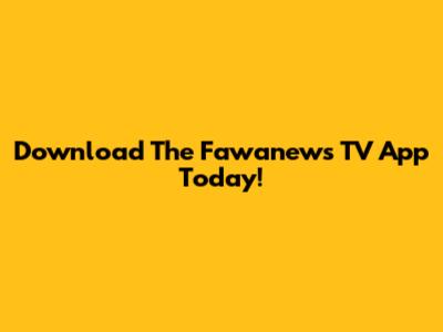 Download The Fawanews TV App Today!