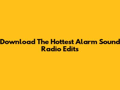 Download The Hottest Alarm Sound Radio Edits