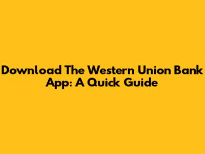 Download The Western Union Bank App: A Quick Guide