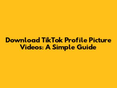 Download TikTok Profile Picture Videos: A Simple Guide