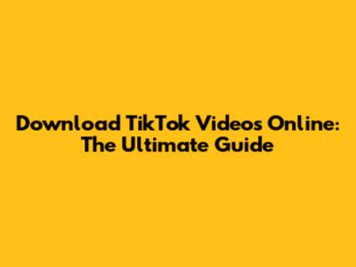 Download TikTok Videos Online: The Ultimate Guide