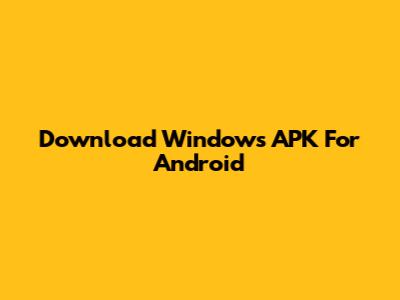 Download Windows APK For Android