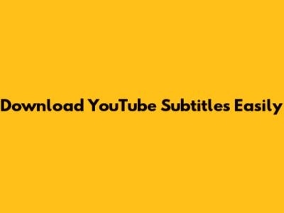 Download YouTube Subtitles Easily