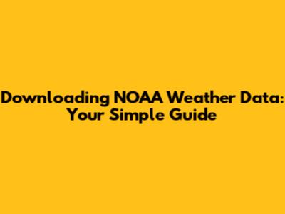 Downloading NOAA Weather Data: Your Simple Guide
