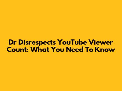 Dr Disrespect's YouTube Viewer Count: What You Need To Know