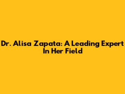 Dr. Alisa Zapata: A Leading Expert In Her Field