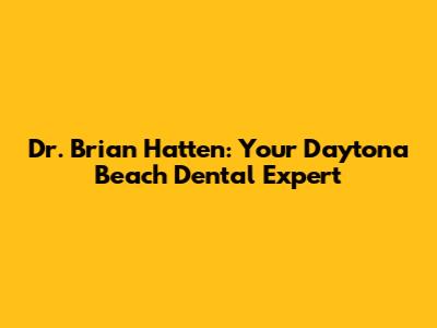 Dr. Brian Hatten: Your Daytona Beach Dental Expert