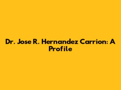 Dr. Jose R. Hernandez Carrion: A Profile