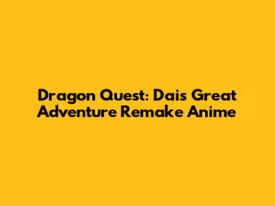 Dragon Quest: Dai's Great Adventure Remake Anime