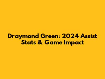Draymond Green: 2024 Assist Stats & Game Impact