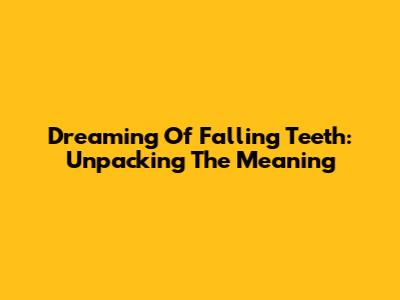 Dreaming Of Falling Teeth: Unpacking The Meaning