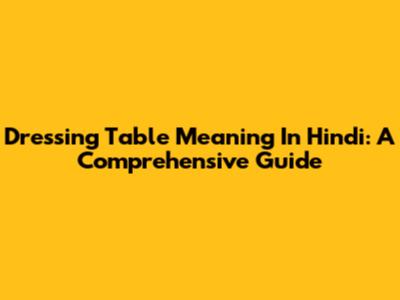 Dressing Table Meaning In Hindi: A Comprehensive Guide