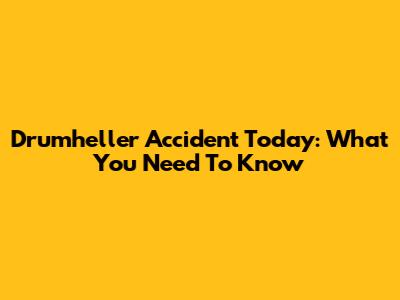 Drumheller Accident Today: What You Need To Know