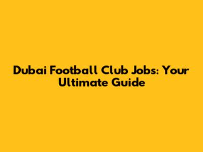 Dubai Football Club Jobs: Your Ultimate Guide