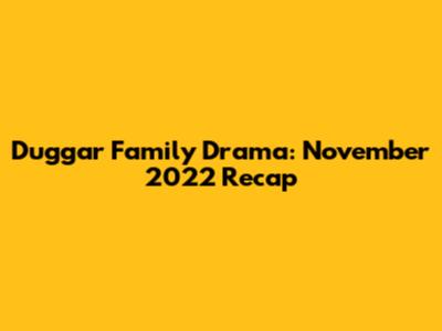 Duggar Family Drama: November 2022 Recap