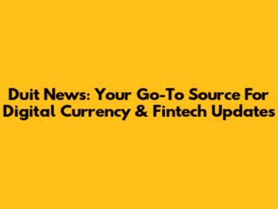 Duit News: Your Go-To Source For Digital Currency & Fintech Updates